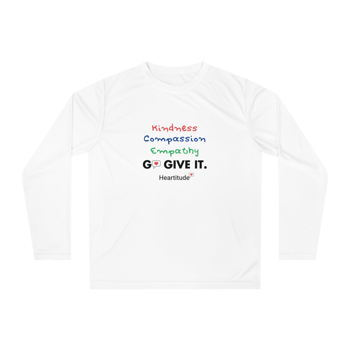 Kindness, Compassion, Empathy: Go Give It Unisex Performance Long Sleeve Shirt (25% to charity)